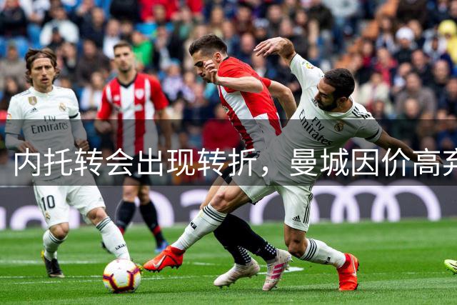 内托转会出现转折，曼城因价高弃购