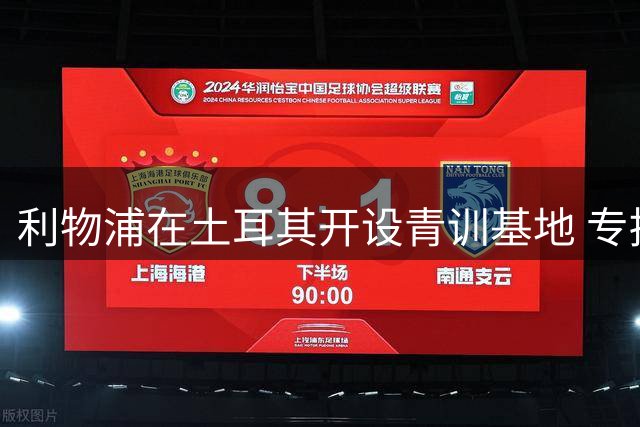 利物浦在土耳其开设青训基地 专招5-16岁足球少年